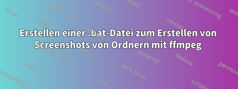 Erstellen einer .bat-Datei zum Erstellen von Screenshots von Ordnern mit ffmpeg