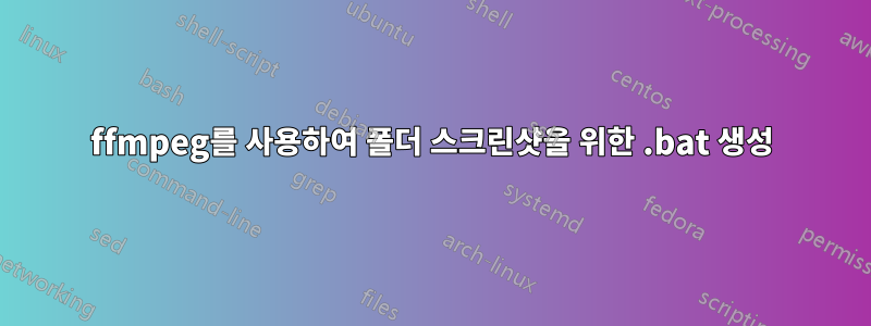 ffmpeg를 사용하여 폴더 스크린샷을 위한 .bat 생성