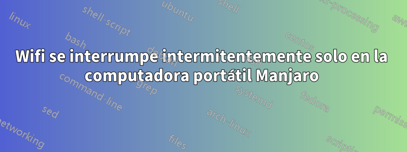 Wifi se interrumpe intermitentemente solo en la computadora portátil Manjaro