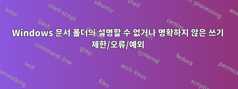 Windows 문서 폴더의 설명할 수 없거나 명확하지 않은 쓰기 제한/오류/예외