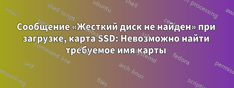 Сообщение «Жесткий диск не найден» при загрузке, карта SSD: Невозможно найти требуемое имя карты