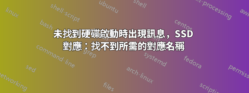 未找到硬碟啟動時出現訊息，SSD 對應：找不到所需的對應名稱