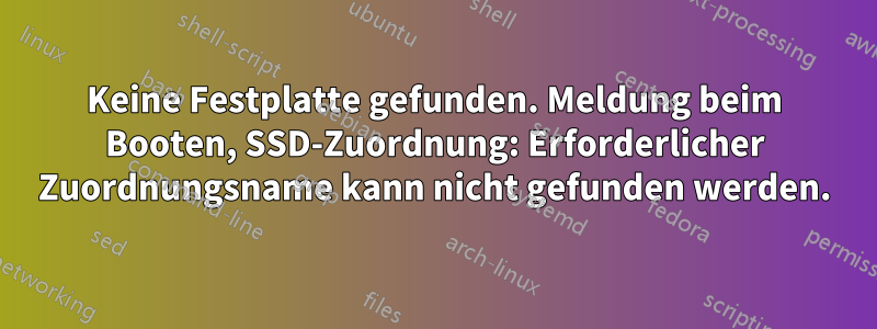 Keine Festplatte gefunden. Meldung beim Booten, SSD-Zuordnung: Erforderlicher Zuordnungsname kann nicht gefunden werden.