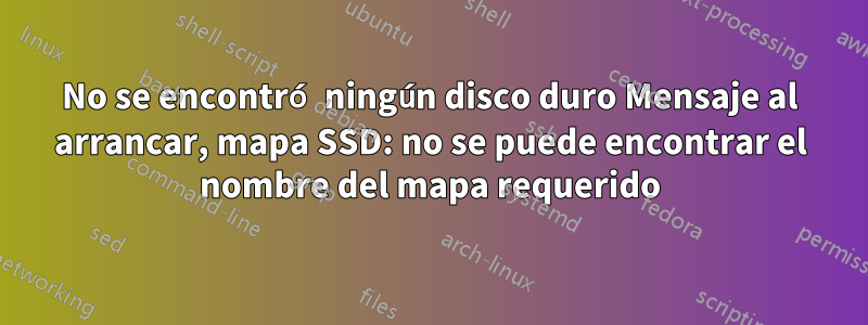 No se encontró ningún disco duro Mensaje al arrancar, mapa SSD: no se puede encontrar el nombre del mapa requerido