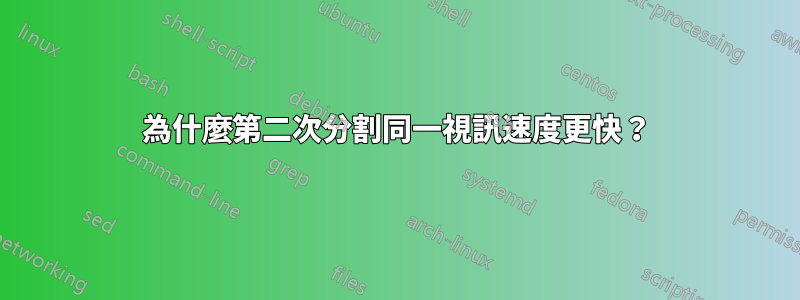 為什麼第二次分割同一視訊速度更快？