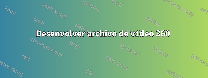 Desenvolver archivo de vídeo 360