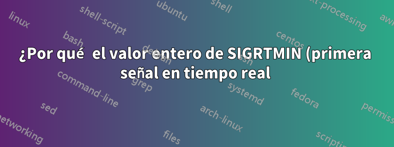 ¿Por qué el valor entero de SIGRTMIN (primera señal en tiempo real) es 34 y no 32?