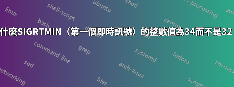 為什麼SIGRTMIN（第一個即時訊號）的整數值為34而不是32？ 