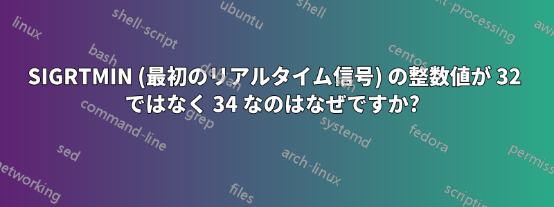 SIGRTMIN (最初のリアルタイム信号) の整数値が 32 ではなく 34 なのはなぜですか? 