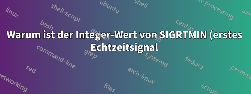 Warum ist der Integer-Wert von SIGRTMIN (erstes Echtzeitsignal) 34 und nicht 32?