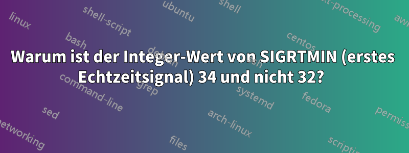 Warum ist der Integer-Wert von SIGRTMIN (erstes Echtzeitsignal) 34 und nicht 32? 