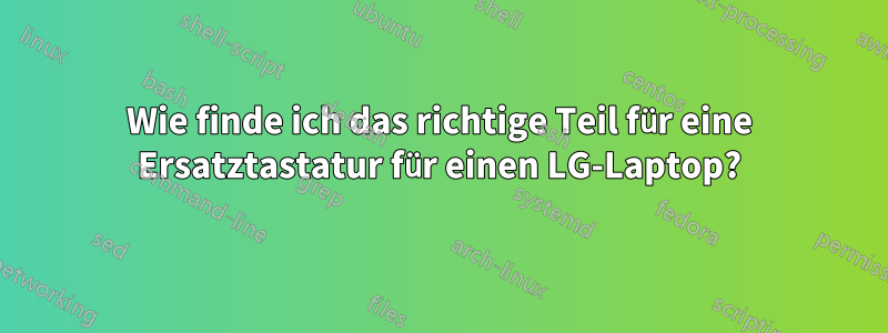 Wie finde ich das richtige Teil für eine Ersatztastatur für einen LG-Laptop?