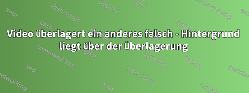 Video überlagert ein anderes falsch - Hintergrund liegt über der Überlagerung