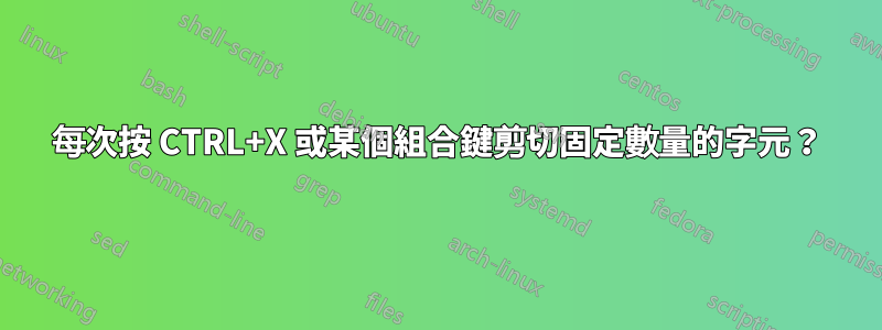 每次按 CTRL+X 或某個組合鍵剪切固定數量的字元？