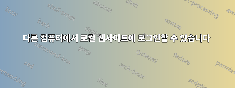 다른 컴퓨터에서 로컬 웹사이트에 로그인할 수 있습니다