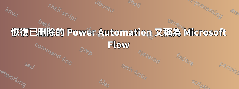 恢復已刪除的 Power Automation 又稱為 Microsoft Flow