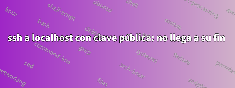 ssh a localhost con clave pública: no llega a su fin