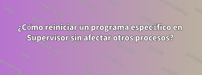 ¿Cómo reiniciar un programa específico en Supervisor sin afectar otros procesos?