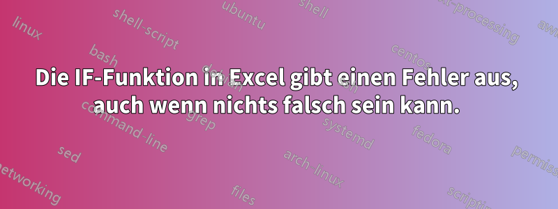 Die IF-Funktion in Excel gibt einen Fehler aus, auch wenn nichts falsch sein kann.