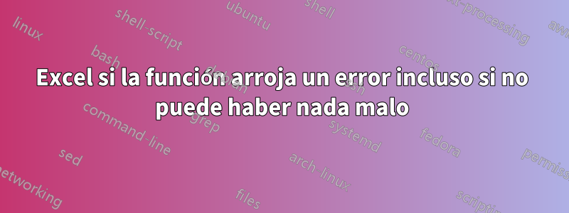 Excel si la función arroja un error incluso si no puede haber nada malo