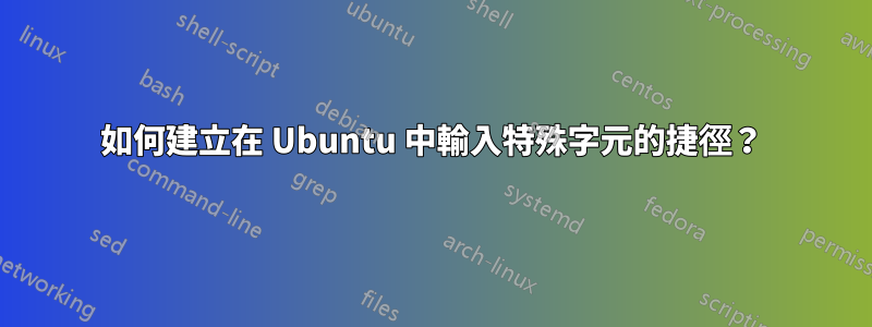 如何建立在 Ubuntu 中輸入特殊字元的捷徑？
