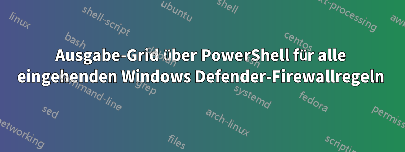 Ausgabe-Grid über PowerShell für alle eingehenden Windows Defender-Firewallregeln