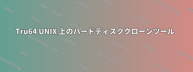 Tru64 UNIX 上のハードディスククローンツール 