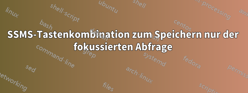 SSMS-Tastenkombination zum Speichern nur der fokussierten Abfrage