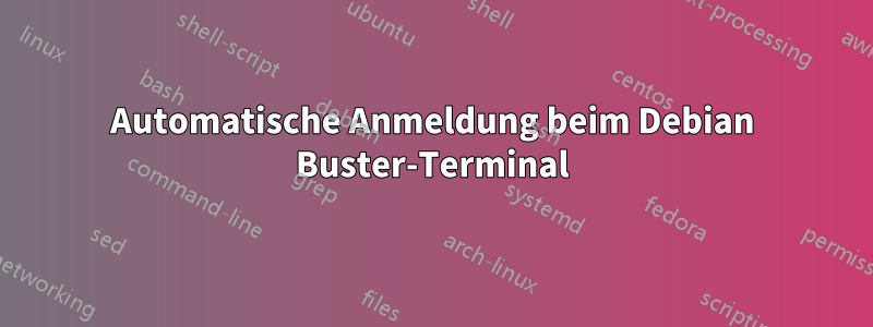 Automatische Anmeldung beim Debian Buster-Terminal