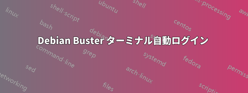 Debian Buster ターミナル自動ログイン