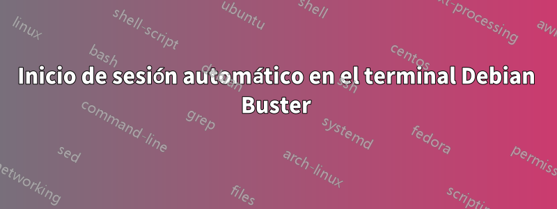 Inicio de sesión automático en el terminal Debian Buster