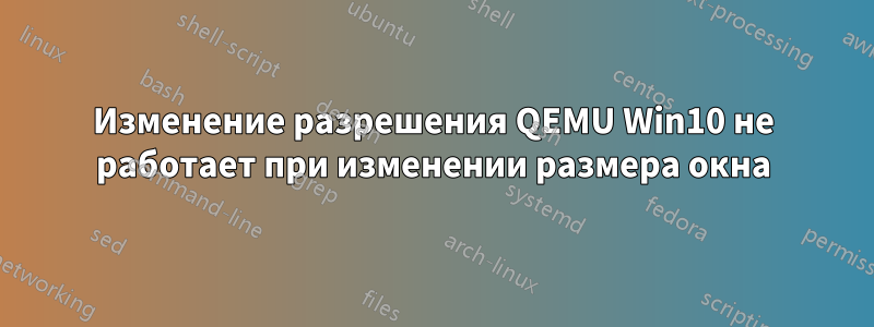 Изменение разрешения QEMU Win10 не работает при изменении размера окна
