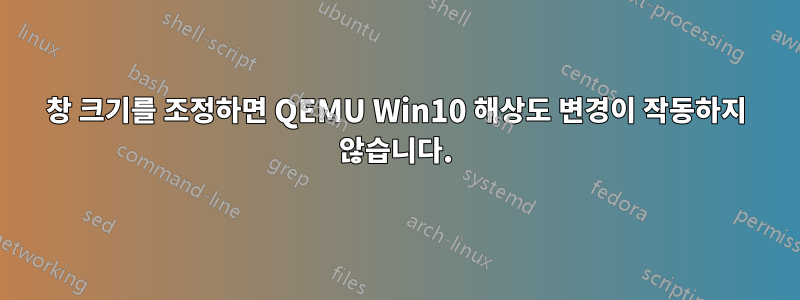 창 크기를 조정하면 QEMU Win10 해상도 변경이 작동하지 않습니다.