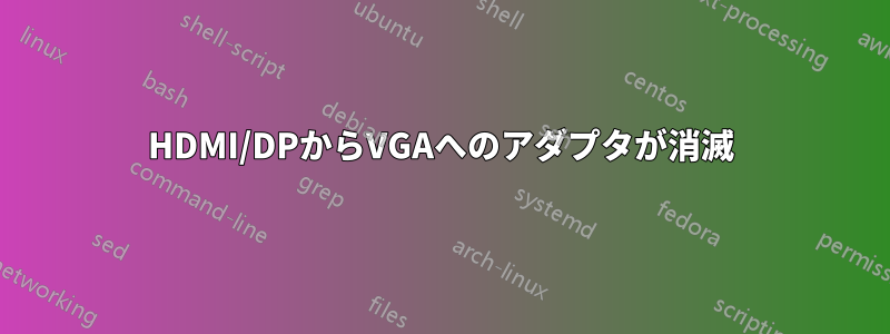 HDMI/DPからVGAへのアダプタが消滅