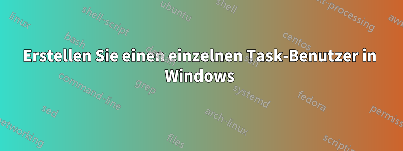 Erstellen Sie einen einzelnen Task-Benutzer in Windows