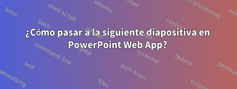 ¿Cómo pasar a la siguiente diapositiva en PowerPoint Web App?