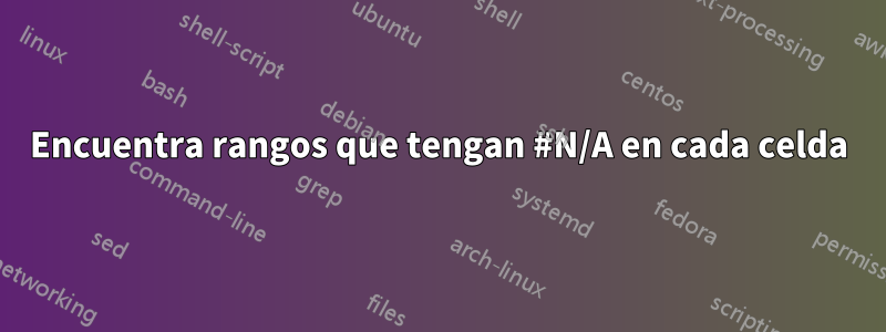 Encuentra rangos que tengan #N/A en cada celda