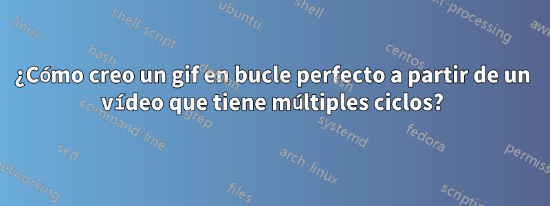 ¿Cómo creo un gif en bucle perfecto a partir de un vídeo que tiene múltiples ciclos?
