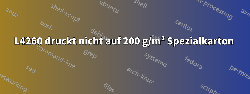 L4260 druckt nicht auf 200 g/m² Spezialkarton