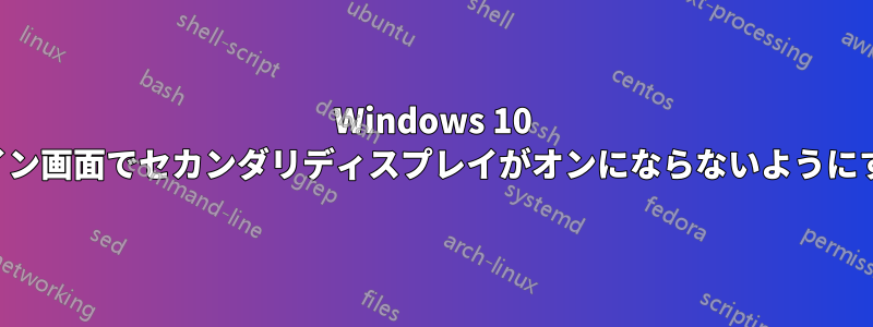 Windows 10 のログイン画面でセカンダリディスプレイがオンにならないようにする方法