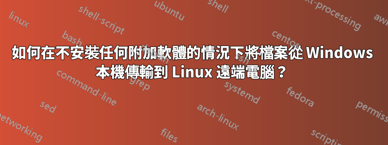 如何在不安裝任何附加軟體的情況下將檔案從 Windows 本機傳輸到 Linux 遠端電腦？