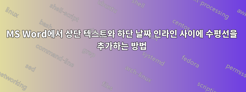 MS Word에서 상단 텍스트와 하단 날짜 인라인 사이에 수평선을 추가하는 방법