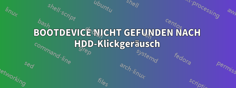 BOOTDEVICE NICHT GEFUNDEN NACH HDD-Klickgeräusch