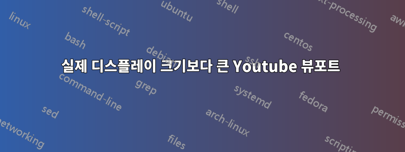 실제 디스플레이 크기보다 큰 Youtube 뷰포트