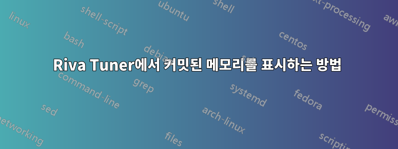 Riva Tuner에서 커밋된 메모리를 표시하는 방법