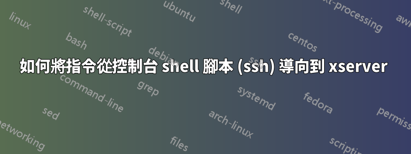如何將指令從控制台 shell 腳本 (ssh) 導向到 xserver
