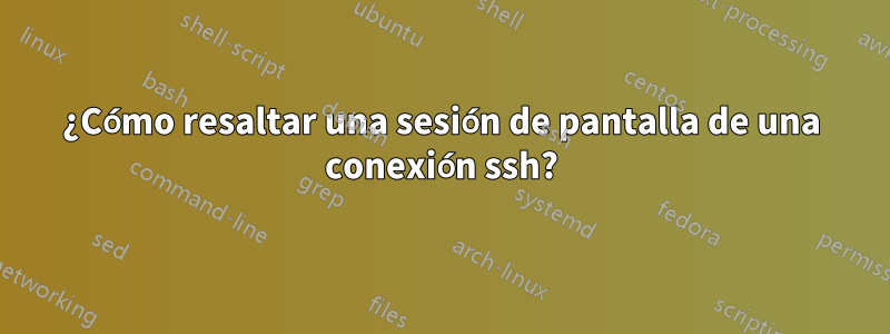 ¿Cómo resaltar una sesión de pantalla de una conexión ssh?