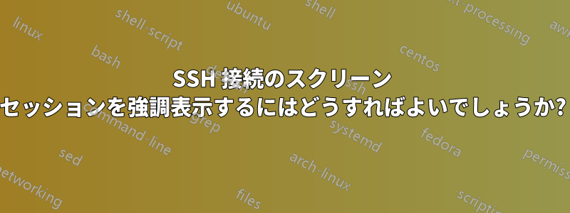 SSH 接続のスクリーン セッションを強調表示するにはどうすればよいでしょうか?