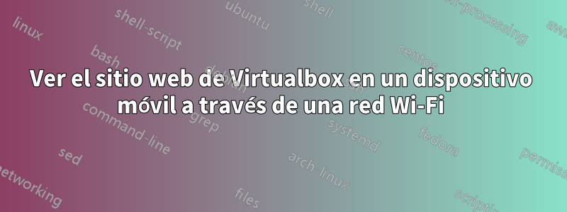 Ver el sitio web de Virtualbox en un dispositivo móvil a través de una red Wi-Fi