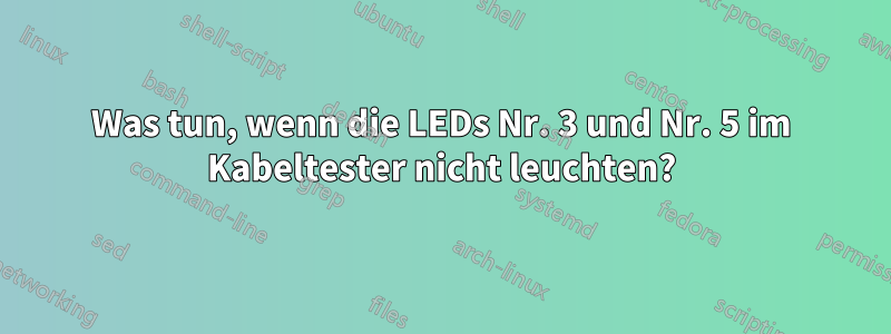 Was tun, wenn die LEDs Nr. 3 und Nr. 5 im Kabeltester nicht leuchten?